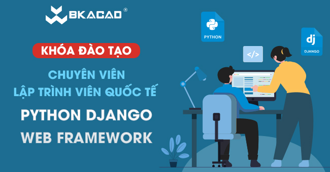 KHÓA ĐÀO TẠO CHUYÊN VIÊN LẬP TRÌNH VIÊN QUỐC TẾ PYTHON DJANGO WEB FRAMEWORK
