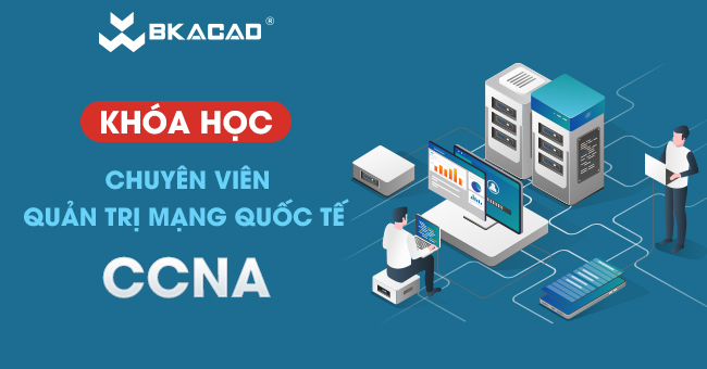 KHÓA HỌC CCNA V7.0 – CHUYÊN VIÊN QUẢN TRỊ MẠNG QUỐC TẾ
