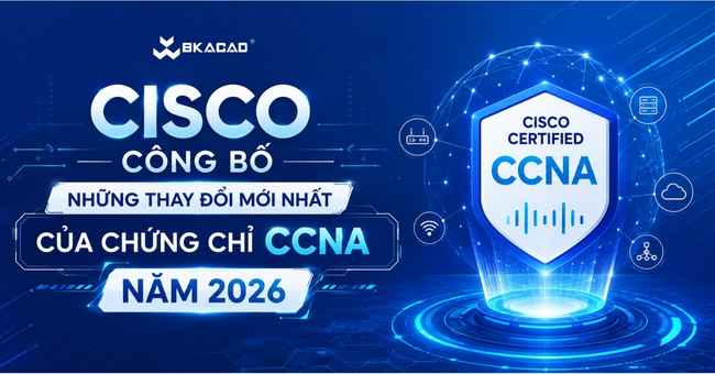 Cisco Công Bố Những Thay Đổi Mới Nhất Của Chứng Chỉ CCNA Năm 2026