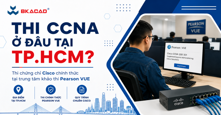 Thi CCNA ở đâu tại TP.HCM? Hình thức, Lộ phí, TIP “THI BAO ĐẬU”