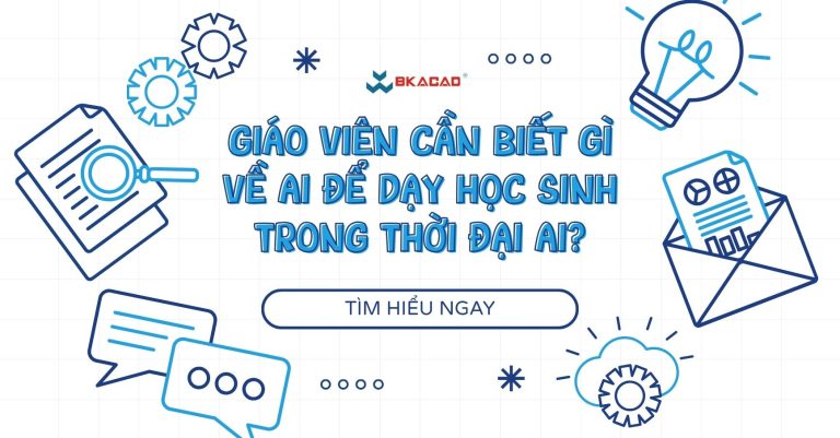 Giáo viên cần biết gì về AI để dạy học sinh trong thời đại AI?