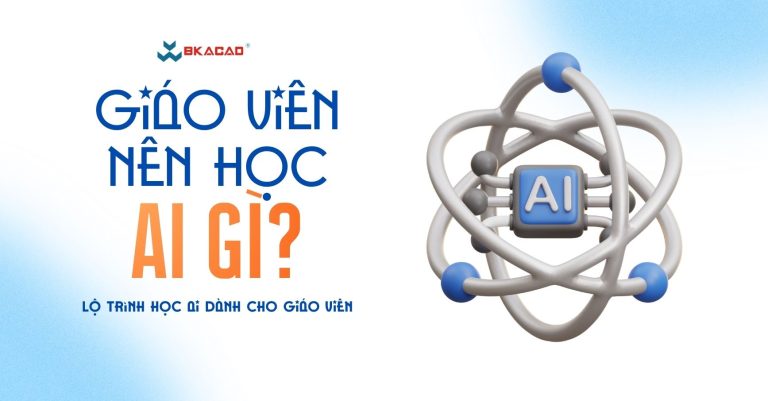 Giáo viên nên học AI gì? Lộ trình học AI dành cho giáo viên
