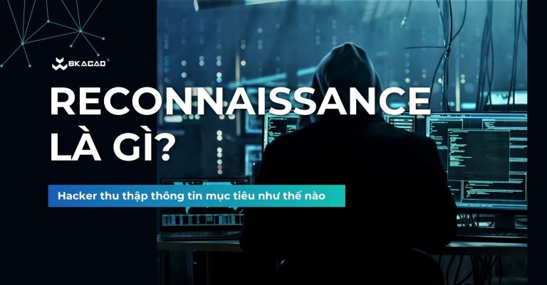 Reconnaissance là gì? Hacker thu thập thông tin mục tiêu như thế nào?