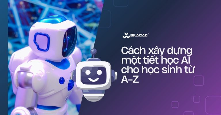Cách xây dựng một tiết học AI cho học sinh từ A-Z