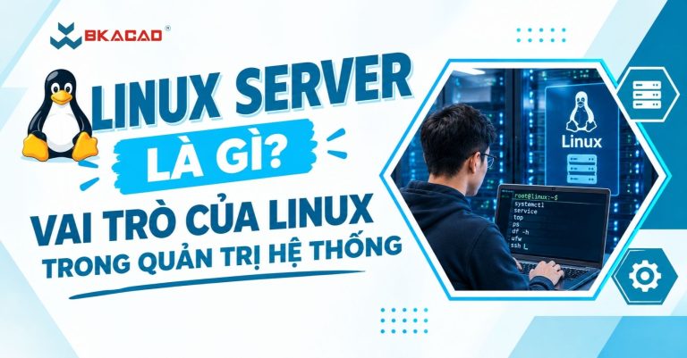 Linux Server là gì? Vai trò của Linux trong quản trị hệ thống