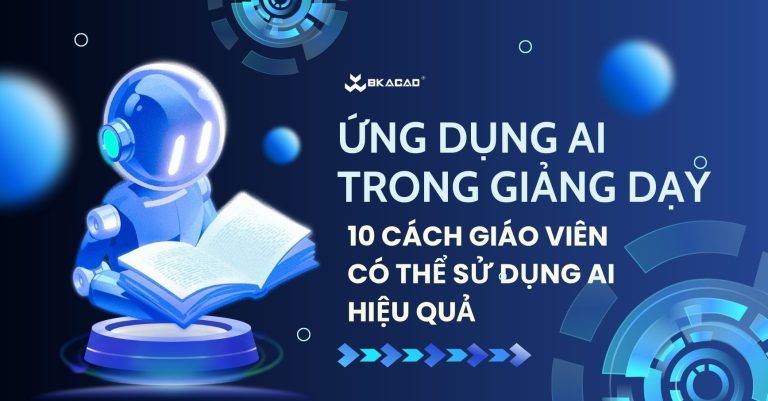 Ứng dụng AI trong giảng dạy: 10 cách giáo viên có thể sử dụng AI hiệu quả